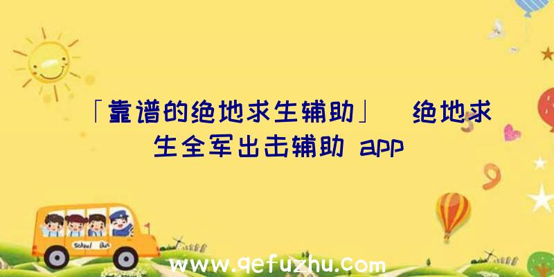 「靠谱的绝地求生辅助」|绝地求生全军出击辅助